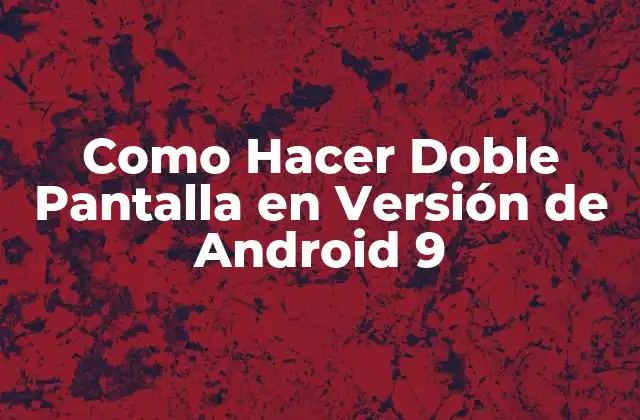 Como Hacer Doble Pantalla en Versión de Android 9