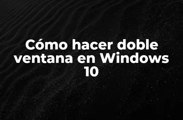Cómo Hacer Doble Ventana en Windows 10