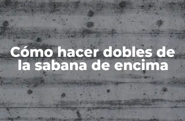 Cómo Hacer Dobles de la Sabana de Encima