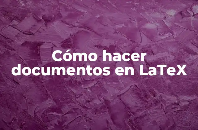Cómo Hacer Documentos en Latex