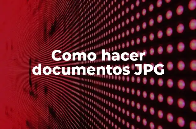 Como Hacer Documentos Jpg 2 ¿Qué son documentos JPG y para qué sirven?