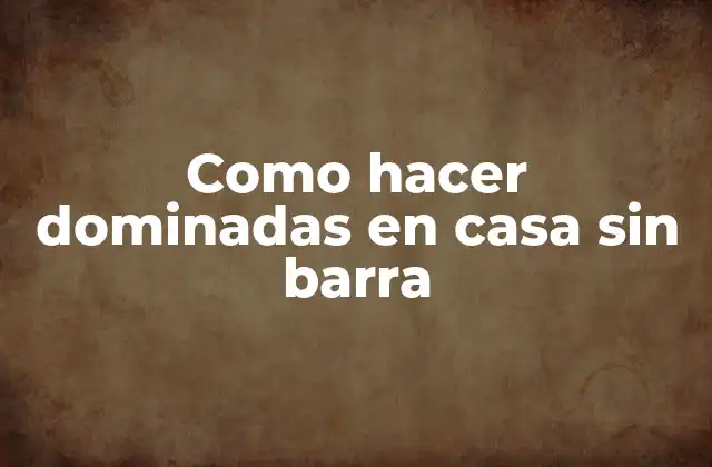Como Hacer Dominadas en Casa sin Barra