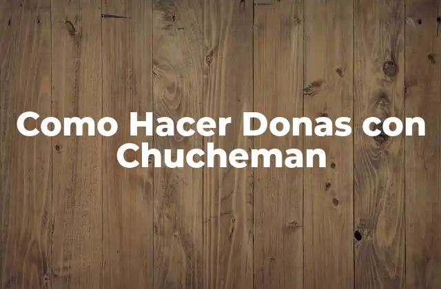 Como Hacer Donas con Chucheman