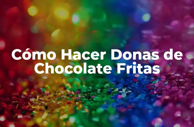 ¿Qué son las Donas de Chocolate Fritas?