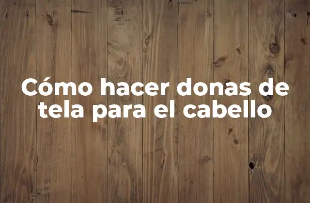 Cómo Hacer Donas de Tela para el Cabello