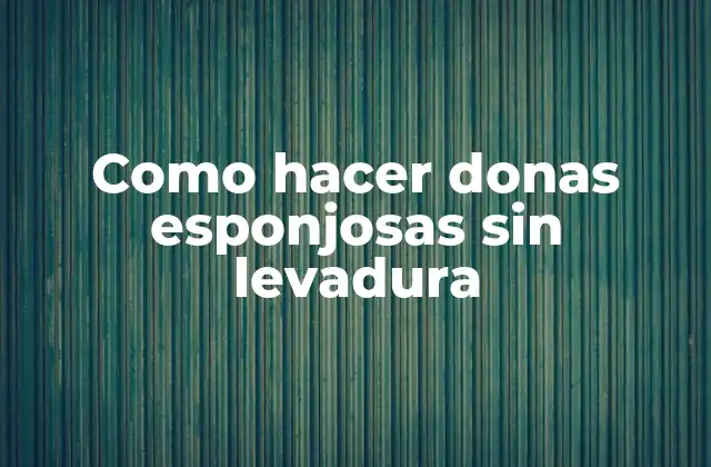 Como Hacer Donas Esponjosas sin Levadura