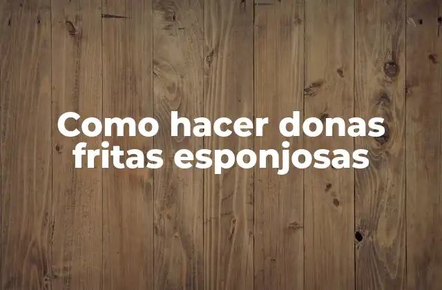 Como Hacer Donas Fritas Esponjosas