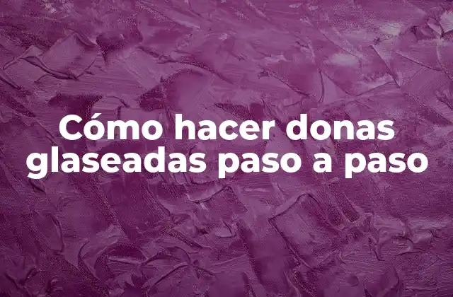 Cómo Hacer Donas Glaseadas Paso a Paso