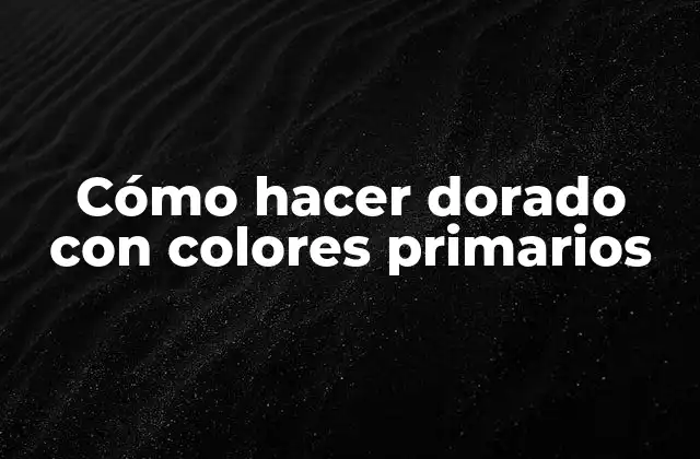 Cómo Hacer Dorado con Colores Primarios