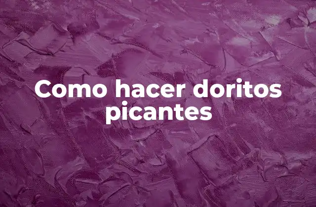 Como Hacer Doritos Picantes