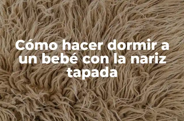 Cómo Hacer Dormir a un Bebé con la Nariz Tapada
