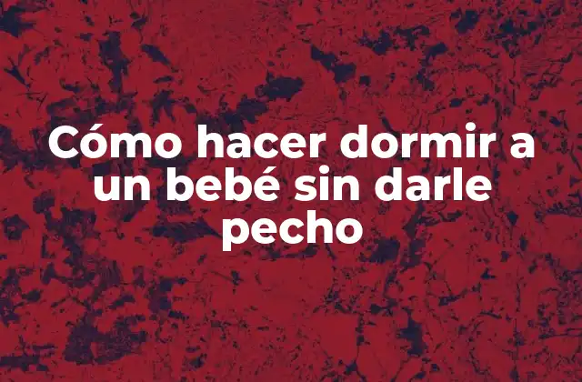 Cómo Hacer Dormir a un Bebé sin Darle Pecho