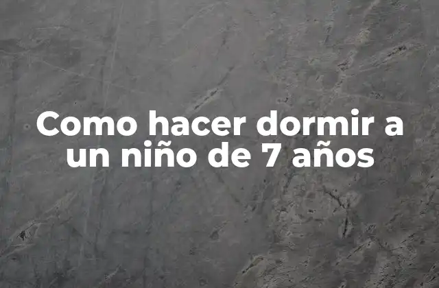 Como Hacer Dormir a un Niño de 7 Años