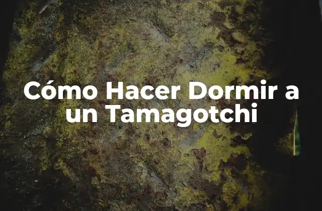 Cómo Hacer Dormir a un Tamagotchi