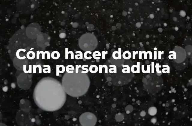 Cómo Hacer Dormir a una Persona Adulta