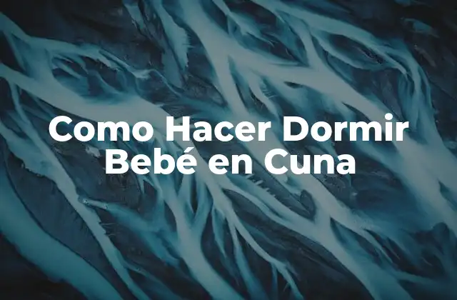 Como Hacer Dormir Bebé en Cuna