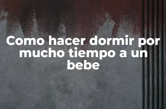Como Hacer Dormir por Mucho Tiempo a un Bebe