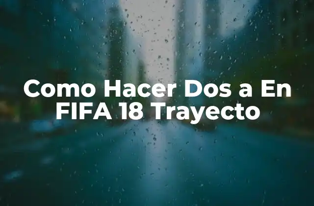 Como Hacer Dos a en Fifa 18 Trayecto 2 Como Hacer Dos a En FIFA 18 Trayecto