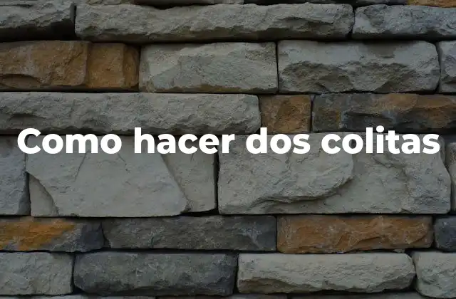 Como Hacer Dos Colitas 2 ¿Qué es hacer dos colitas y para qué sirve?