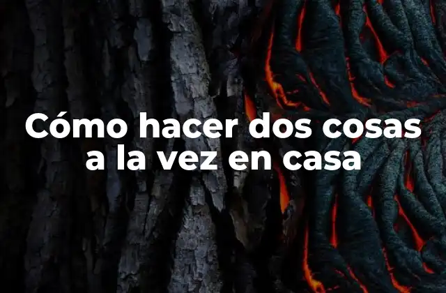 Cómo Hacer Dos Cosas a la Vez en Casa
