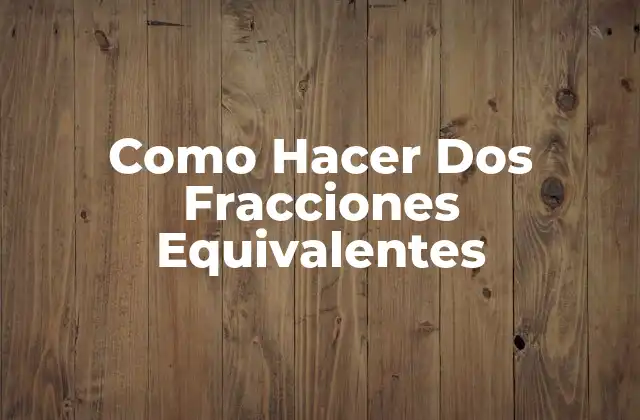 Como Hacer Dos Fracciones Equivalentes