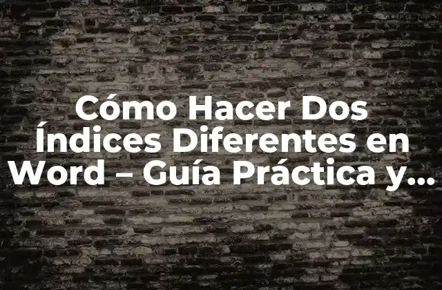 Cómo Hacer Dos Índices Diferentes en Word – Guía Práctica y Detallada