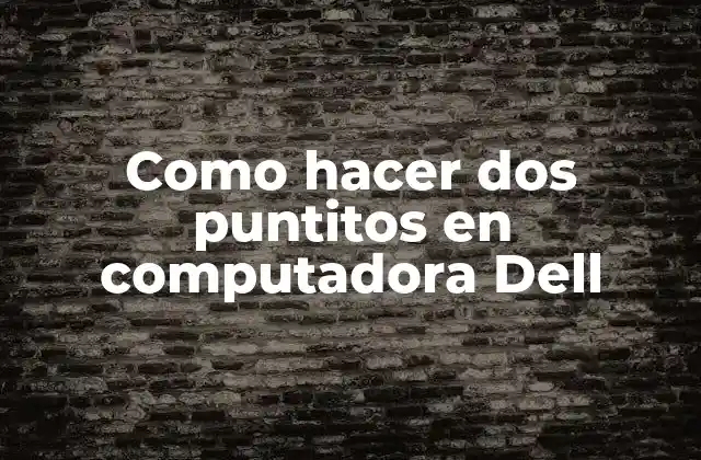 Como Hacer Dos Puntitos en Computadora Dell 2 ¿Qué son los dos puntos y para qué sirven en una computadora Dell?