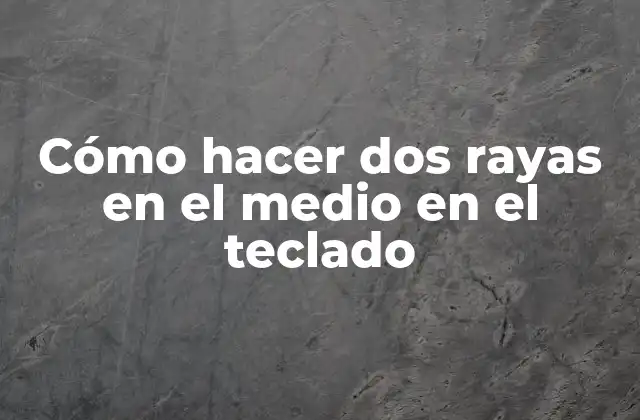 Cómo Hacer Dos Rayas en el Medio en el Teclado