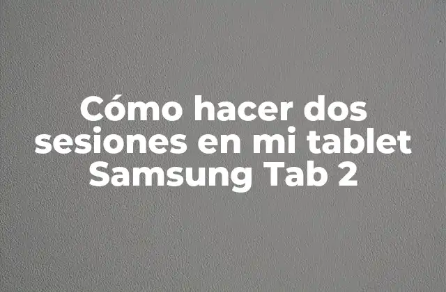 Cómo Hacer Dos Sesiones en Mi Tablet Samsung Tab 2 2 Cómo hacer dos sesiones en mi tablet Samsung Tab 2