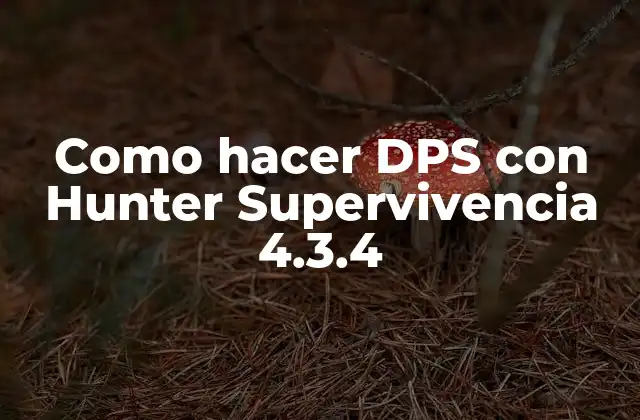 Como Hacer Dps con Hunter Supervivencia 4.3.4