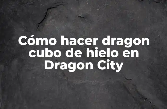 Cómo Hacer Dragon Cubo de Hielo en Dragon City