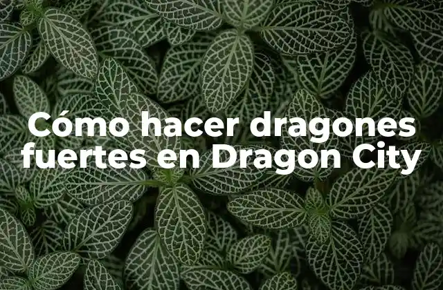 Cómo Hacer Dragones Fuertes en Dragon City