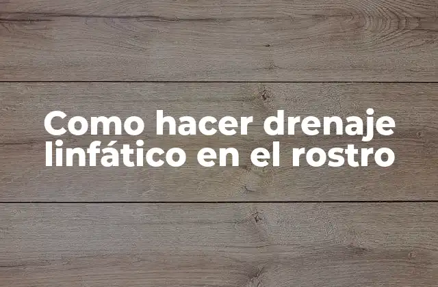 Como Hacer Drenaje Linfático en el Rostro