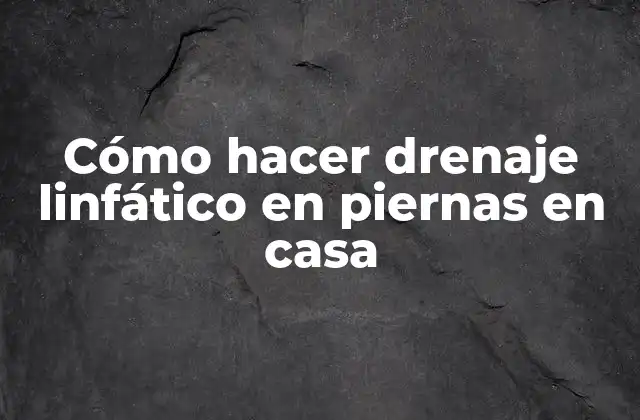 ¿Qué es el drenaje linfático y para qué sirve?