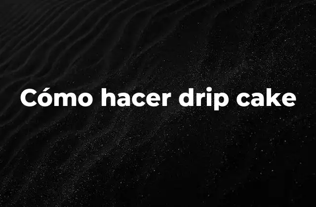Cómo Hacer Drip Cake