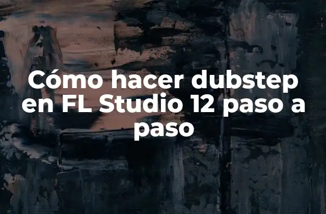 Cómo hacer dubstep en FL Studio 12