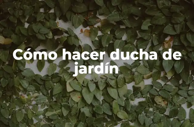 Cómo Hacer Ducha de Jardín 2 Cómo hacer ducha de jardín