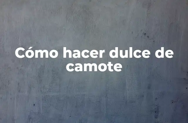 Cómo hacer dulce de camote