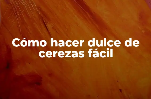 Cómo Hacer Dulce de Cerezas Fácil
