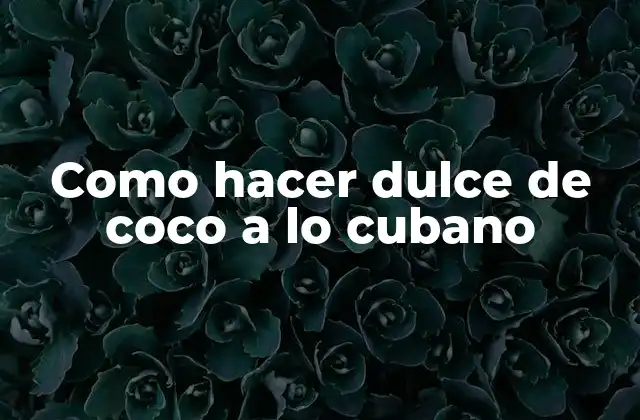 Como Hacer Dulce de Coco a Lo Cubano