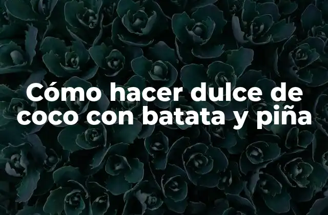 Cómo Hacer Dulce de Coco con Batata y Piña