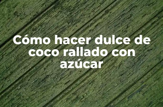 Cómo Hacer Dulce de Coco Rallado con Azúcar