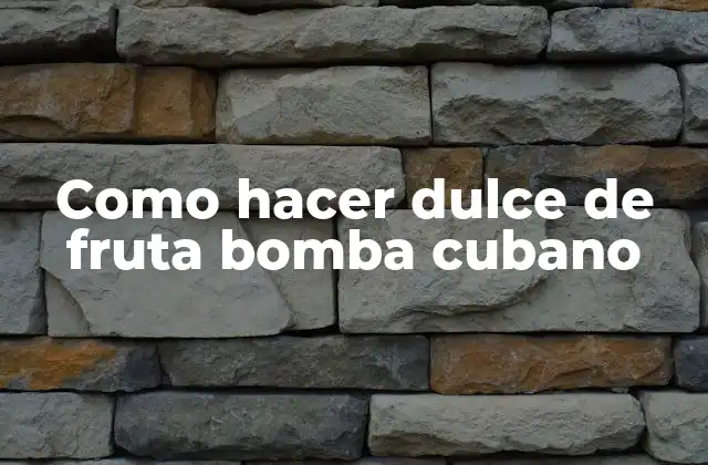 Como Hacer Dulce de Fruta Bomba Cubano
