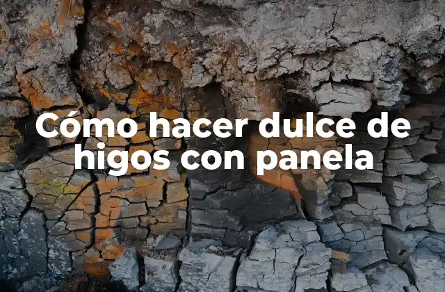 Cómo Hacer Dulce de Higos con Panela