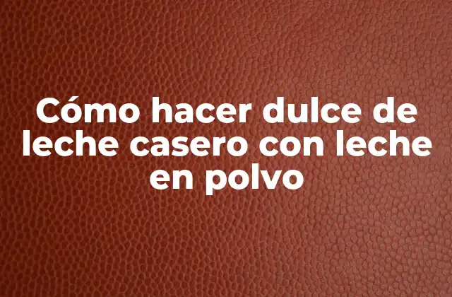 Cómo Hacer Dulce de Leche Casero con Leche en Polvo