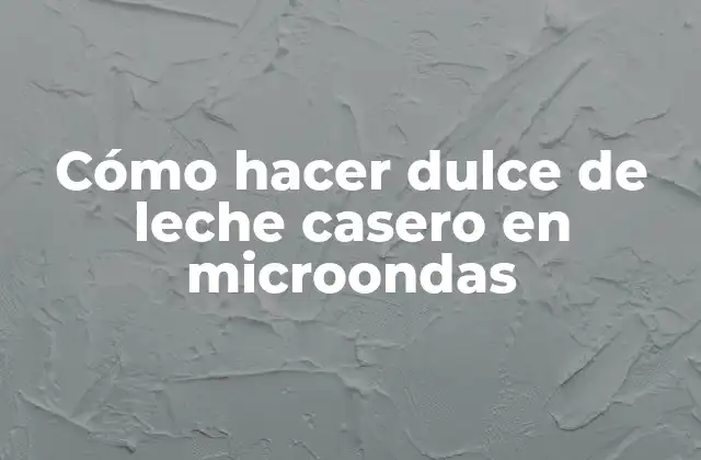 Cómo Hacer Dulce de Leche Casero en Microondas 2 Dulce de leche casero en microondas: ¿Qué es y para qué sirve?