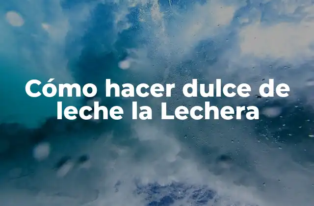 Cómo Hacer Dulce de Leche la Lechera