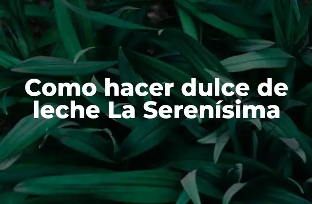 Qué es el dulce de leche La Serenísima y para qué sirve