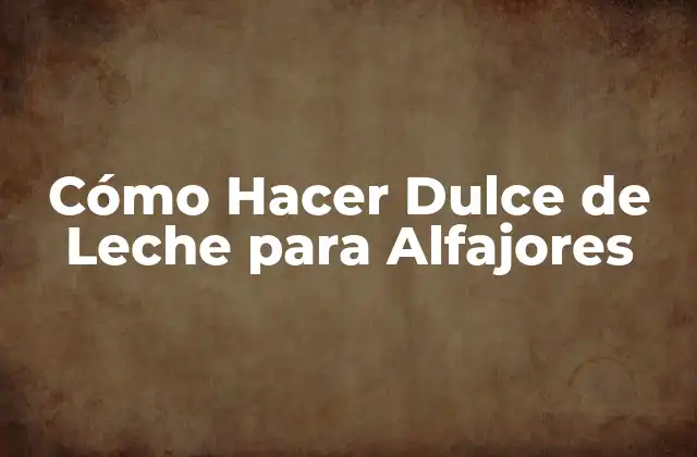 Cómo Hacer Dulce de Leche para Alfajores