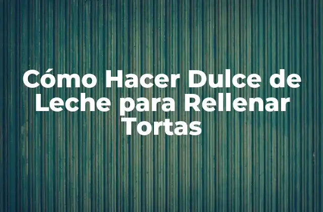 Cómo Hacer Dulce de Leche para Rellenar Tortas